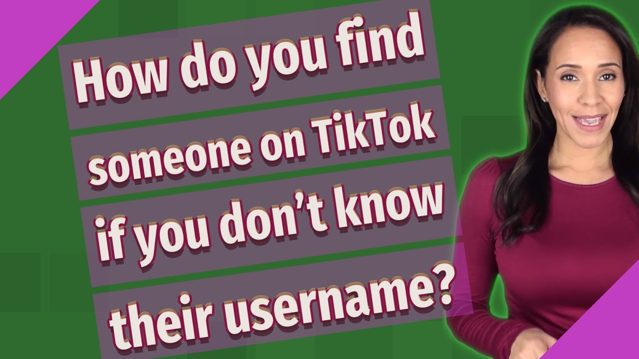 How Do You Find Someone On Tiktok If You Don'T Know Their Username?