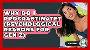 Why Do I Procrastinate? (Psychological Reasons For Gen Z) - CBT for Gen Z