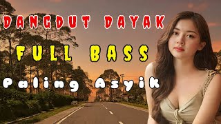 LAGU DAYAK DANGDUT PALING ASYIK || FULL BASS
