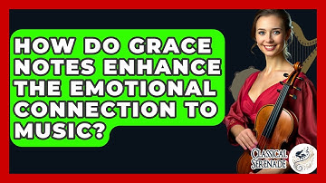 How Do Grace Notes Enhance The Emotional Connection To Music? - Classical Serenade