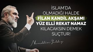 İslam'da olmadığı halde filan kandil akşamı mutlaka yüz elli rekat namaz kılacaksın demek suçtur!