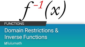 Domain Restrictions & Inverse Functions | Lulumath