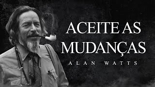 Alan Watts - Aceite as Mudanças