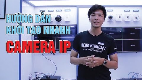 Hướng Dẫn Khởi Tạo Nhanh CAMERA IP