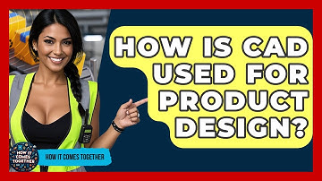 How Is CAD Used For Product Design? - How It Comes Together