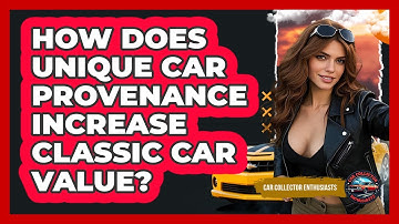 How Does Unique Car Provenance Increase Classic Car Value? - Car Collector Enthusiasts