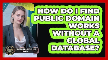 How Do I Find Public Domain Works Without A Global Database? - Trademark and Patent Law Experts
