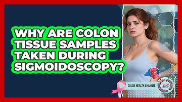 Why Are Colon Tissue Samples Taken During Sigmoidoscopy? - Colon Health Channel