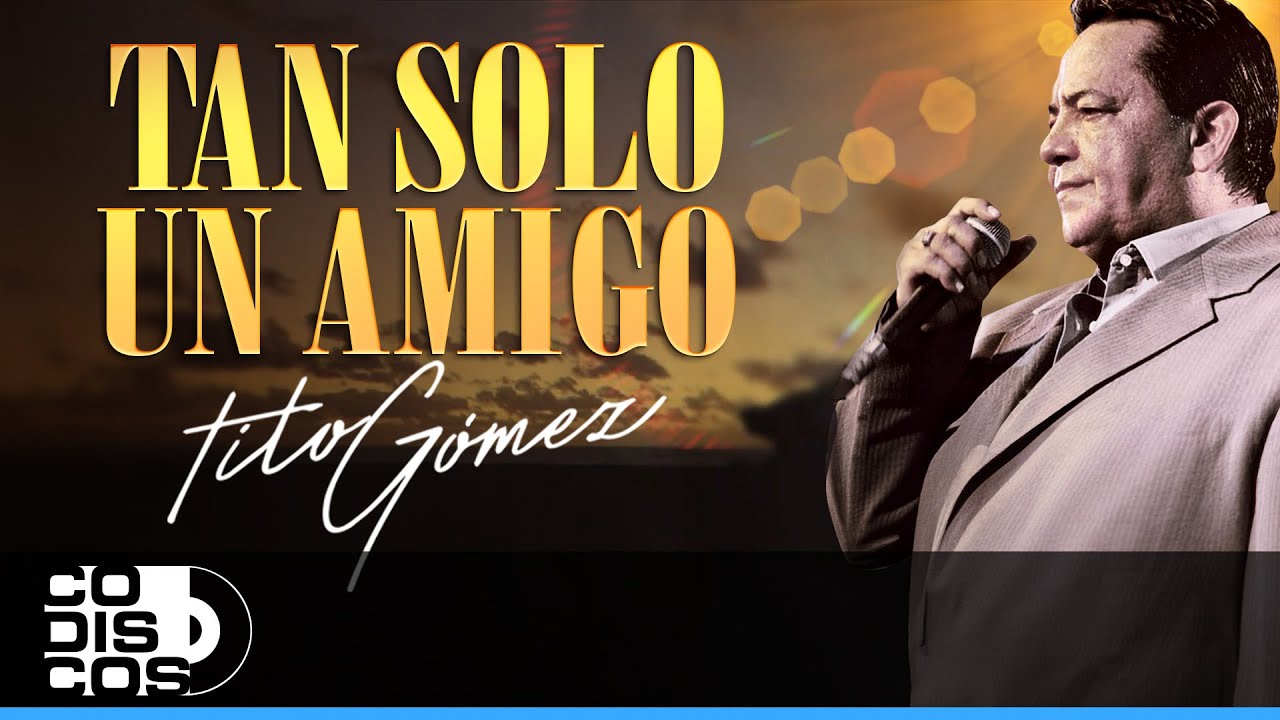 Tan Solo Un Amigo, Tito Gómez