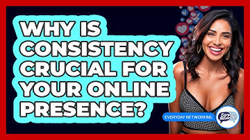 Why Is Consistency Crucial For Your Online Presence? - Everyday-Networking