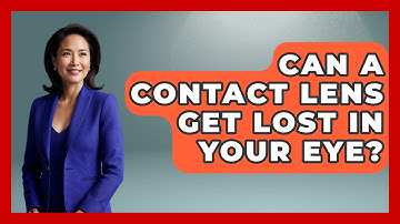 Can A Contact Lens Get Lost In Your Eye? - Optometry Knowledge Base