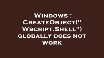 Windows : CreateObject("Wscript.Shell") globally does not work