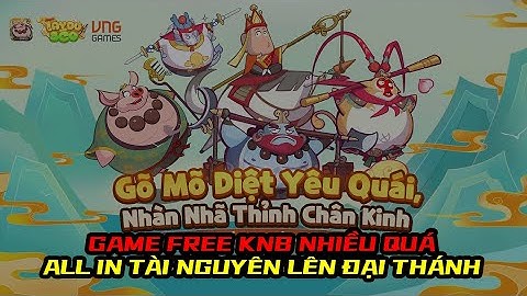 Tây Du Béo VNG - CÁCH NHẬN FREE KNB, XẢ 250 VÉ GACHA VÀ HỒ LÔ XỊN LÊN ĐẠI THÁNH 10 SAO