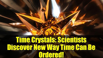 Time Crystals: Scientists Discover New Way Time Can Be Ordered!