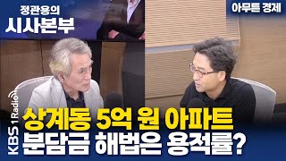 [정관용의 시사본부] 아무튼 경제 | 상계동 5억 원 아파트 분담금 5억 원? | 김원장 전 KBS 기자 | KBS 240519 방송