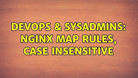 DevOps & SysAdmins: nginx map rules, case insensitive