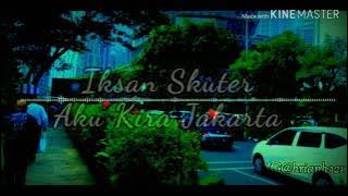 Iksan Skuter - Aku Kira Jakarta