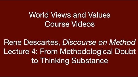 World Views and Values: Descartes, Discourse on Method (lecture 4)