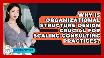 Why Is Organizational Structure Design Crucial For Scaling Consulting Practices?