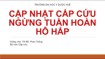[CẤP CỨU] Cập Nhật Cấp Cứu Ngừng Tuần Hoàn Hô Hấp (Thầy Thắng) - Trường ĐH Y Dược Huế