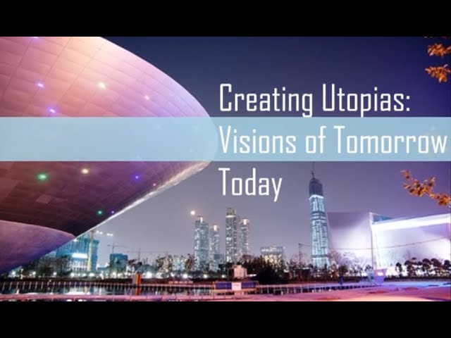 Creating Utopias: Visions of Tomorrow Today class=