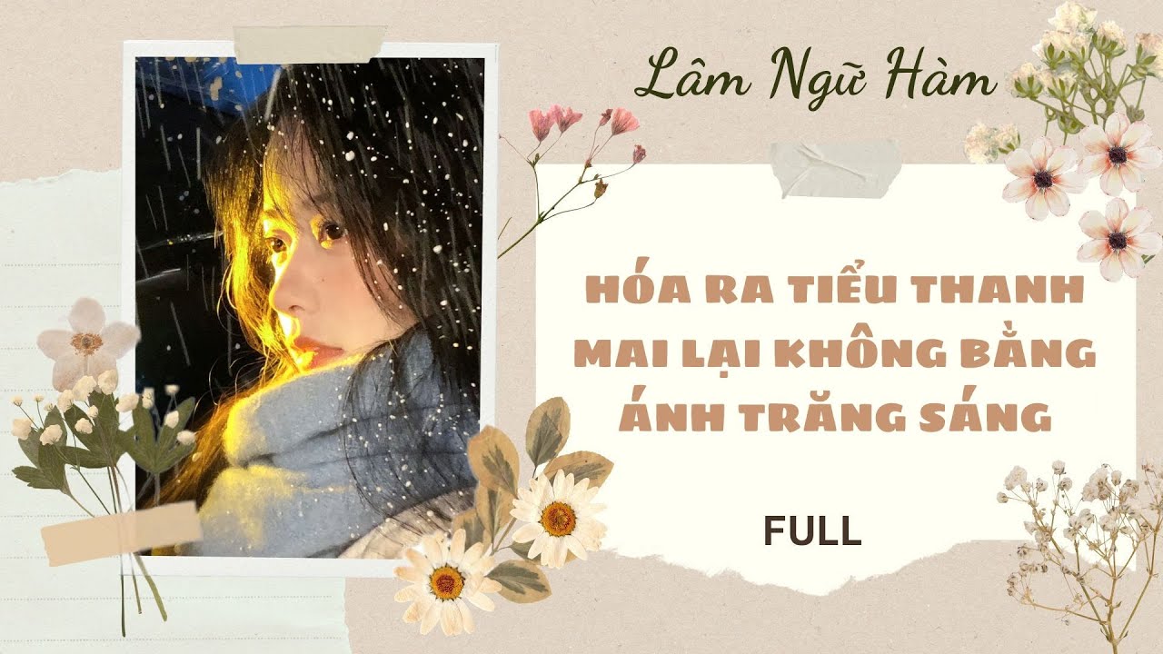 [TRUYỆN AUDIO] [FULL] HÓA RA TIỂU THANH MAI LẠI KHÔNG BẰNG ÁNH TRĂNG SÁNG || Lâm Ngữ Hàm