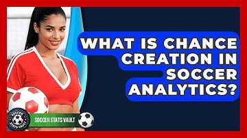 What Is Chance Creation In Soccer Analytics? - Soccer Stats Vault