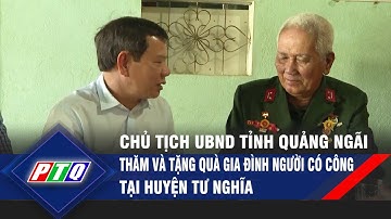Quảng Ngãi: Chủ tịch UBND tỉnh thăm và tặng quà gia đình người có công tại huyện Tư Nghĩa | PTQ