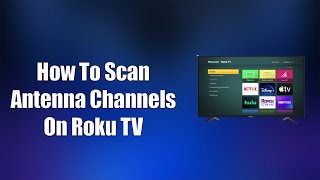 How To Scan Antenna Channels On Roku TV