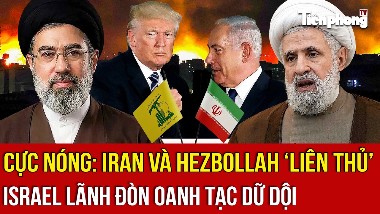 CỰC NÓNG: Iran và Hezbollah ‘liên thủ’: Israel lãnh đòn oanh tạc dữ dội