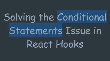 Solving the Conditional Statements Issue in React Hooks