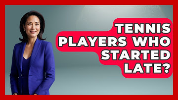 Tennis Players Who Started Late? - The Racket Xpert