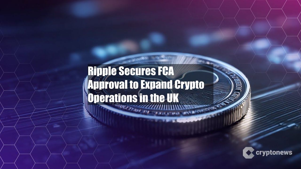 Ripple Secures FCA Approval to Expand Crypto Operations in the UK - YouTube