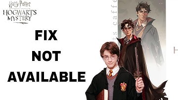 How To Fix And Solve Not Available On Harry Potter Hogwarts Mystery App | Final Solution