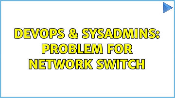 DevOps & SysAdmins: Problem for network switch (3 Solutions!!)