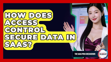 How Does Access Control Secure Data In SaaS? - The SaaS Pros Breakdown