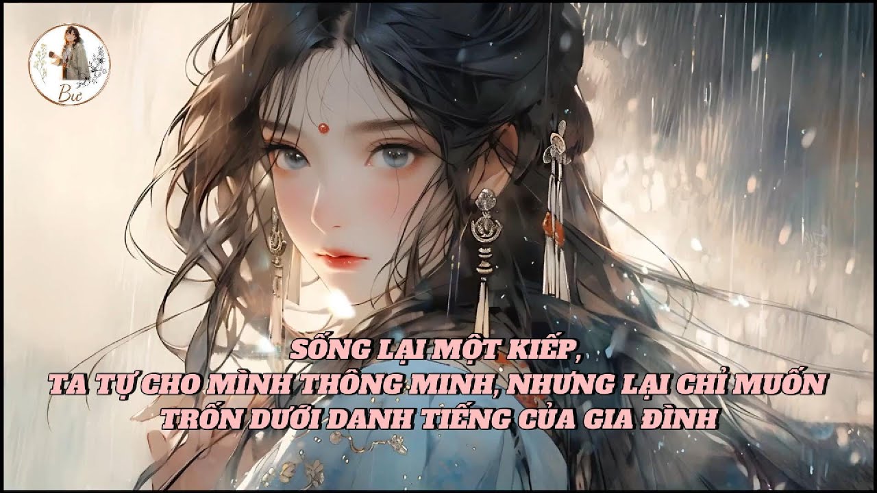 [FULL] SỐNG LẠI MỘT KIẾP, TA TỰ CHO MÌNH THÔNG MINH, NHƯNG LẠI CHỈ MUỐN TRỐN DƯỚI DANH TIẾNG CỦA ...
