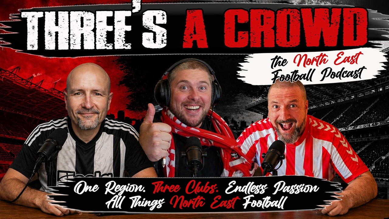 Three's A Crowd North East Football Podcast