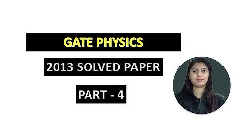 WAY TO PHYSICS || GATE PHYSICS 2013 SOLVED PAPER PART 4
