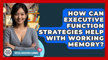 How Can Executive Function Strategies Help With Working Memory? - Special Education Learning