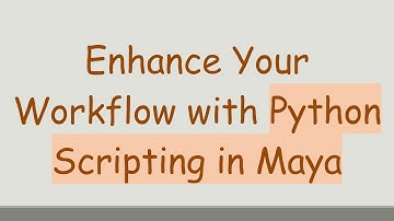 Enhance Your Workflow with Python Scripting in Maya