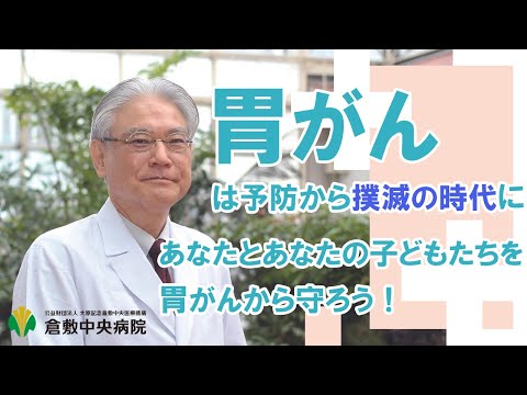 【胃がん】今、胃がんは予防から撲滅の時代に　あなたとあなたの子どもたちを胃がんから守ろう！　第3回 倉中医療のつどいWEB配信　倉敷中央病院 消化器内科