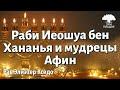 Раби Иеошуа бен Хананья и мудрецы Афин. Рав Элиэзер Ксидо