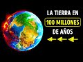 Mira cómo cambiará la Tierra dentro de 100 millones de años