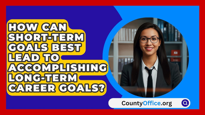 How Can Short Term Goals Best Lead Towards Accomplishing Long Term Career Goals: A Strategic Approach