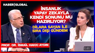 Dilara Sayan ile Sıra Dışı Gündem | İsmail Hakkı Aydın | Yapay Zeka Çağında İnsanlığın Geleceği
