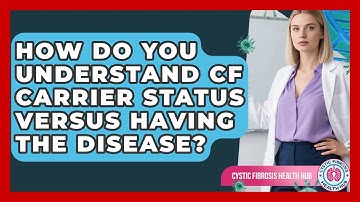 How Do You Understand CF Carrier Status Versus Having The Disease? - Cystic Fibrosis Health Hub