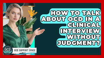 How To Talk About OCD In A Clinical Interview Without Judgment? - OCD Support Space