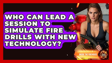 Who Can Lead a Session to Simulate Fire Drills With New Technology? - Inside the Firehouse