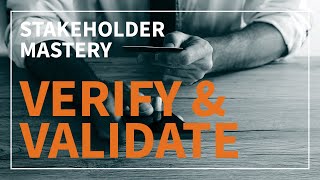 Stakeholder Mastery - Verify and Validate